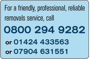 For a friendly, professional, reliable removals service, call 0800 294 9282 or 01424 433563 or 07904 631551