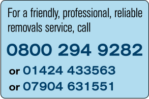 For a friendly, professional, reliable removals service, call 0800 294 9282 or 01424 433563 or 07904 631551