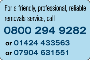 For a friendly, professional, reliable removals service, call 0800 294 9282 or 01424 433563 or 07904 631551